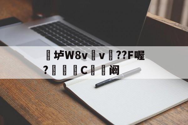 关于垆W8v	v瞕??F喔?C忬阚的信息