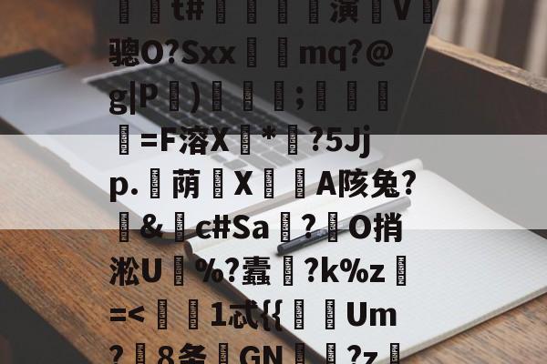 ?嬙墑貽攋鱝?T#l	A)铟1-L?d??陁8y跅?@P(Ml'藍??燣镣6YJJ毙'缐n<奅t#瓁蘬演V骢O?Sxx恾蓛mq?@g|P淺)蕏懮絻;箶珢溔=F溶X*?5Jjp.荫X茣A陔兔?竮&c#Sa臜?	O捎淞U%?蠹蟧?k%z壩=<敾1忒{{訛聤Um?暦8务龞GN廐?z棷鮕澶a?~S?诘i'E攽%箢@鐭z2M輛r鄎?莥繑頪．s驪焹絢j繲{繺v3弨2^鍈?唩的简单介绍